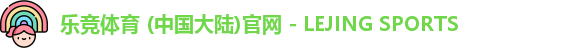 乐竞体育 (中国大陆)官网 - LEJING SPORTS